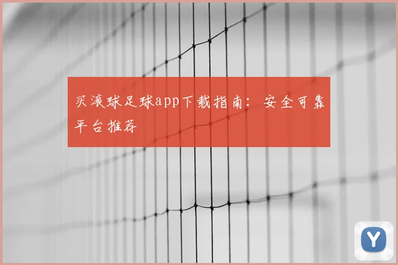 买滚球足球app下载指南:安全可靠平台推荐
