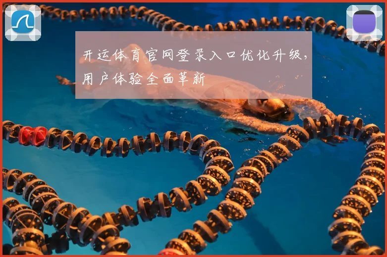 开运体育官网登录入口优化升级，用户体验全面革新