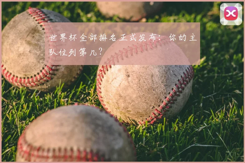 世界杯全部排名正式发布：你的主队位列第几？